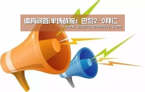 体育问答|半场战报:巴黎2-0拜仁(图1) 智能体育