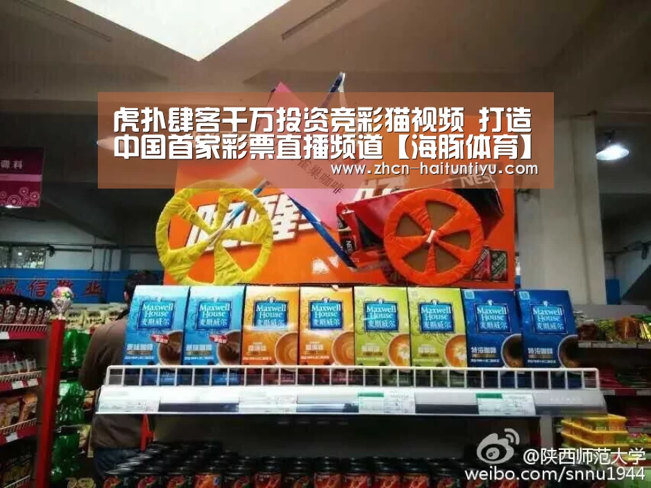 虎扑肆客千万投资竞彩猫视频 打造中国首家彩票直播频道【海豚体育】(图1) 智能体育