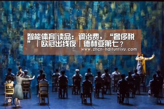 智能体育|读品:调治费,“奢侈税”|欧冠出线夜|德赫亚第七?(图1) 运动平台